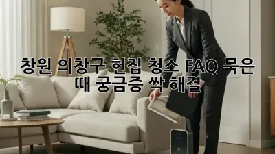 ✨ 창원 의창구 헌집 청소 FAQ: 묵은 때, 궁금증 싹! 해결 ✨